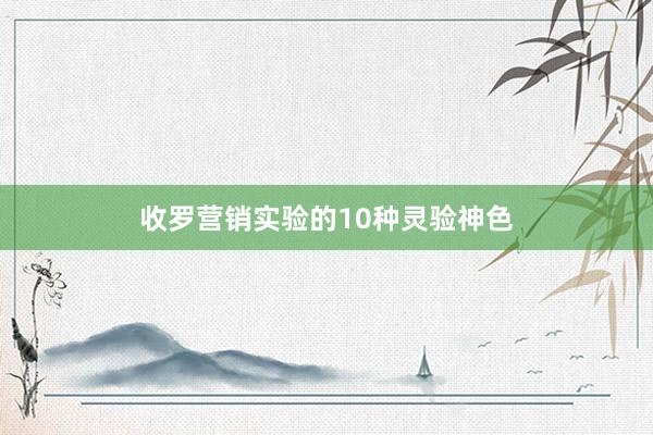 收罗营销实验的10种灵验神色