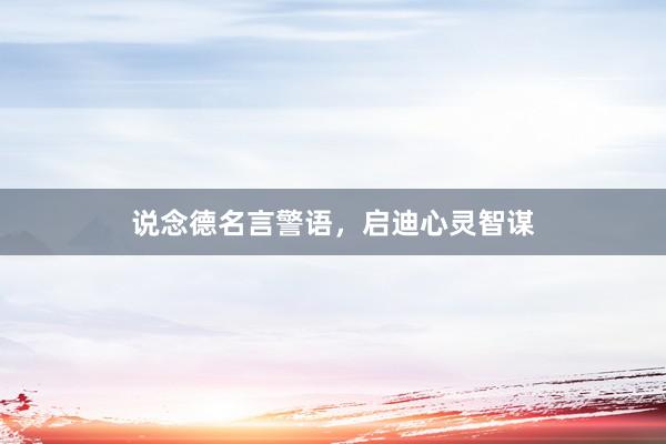 说念德名言警语，启迪心灵智谋